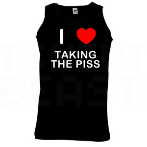 I Love Heart Taking The Piss - Quality Printed Cotton Gym Vest I Love Heart Taking The Piss - Quality Printed Cotton Gym Vest