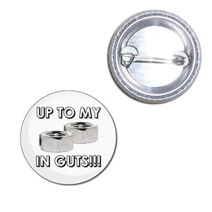 Up To My Nuts In Guts - Button Badge Up To My Nuts In Guts - Button Badge