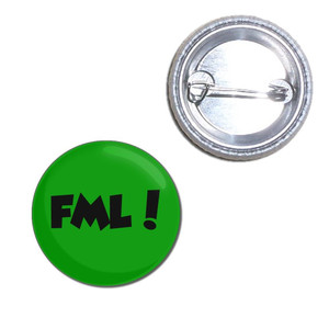 FML! Fuck My Life - Button Badge FML! Fuck My Life - Button Badge