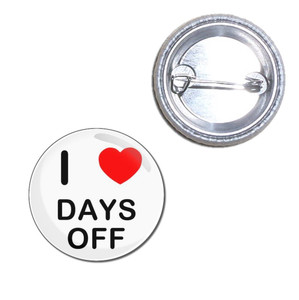 I love Days Off - Button Badge