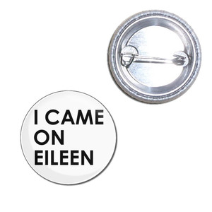 I Came On Eileen - Button Badge I Came On Eileen - Button Badge