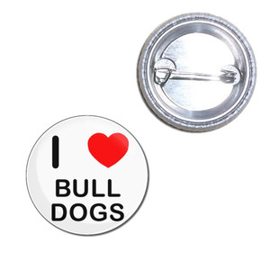 I Love Bull Dogs - Button Badge