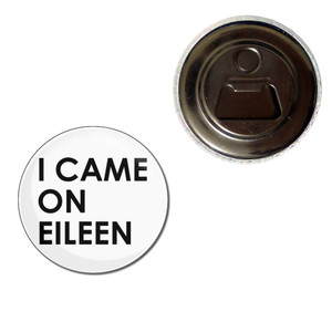 I Came On Eileen - Fridge Magnet Bottle Opener I Came On Eileen - Fridge Magnet Bottle Opener