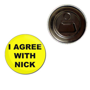 I Agree With Nick - Fridge Magnet Bottle Opener I Agree With Nick - Fridge Magnet Bottle Opener