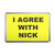 I Agree With Nick - Plastic Fridge Magnet