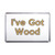 I've Got Wood - Plastic Fridge Magnet