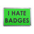 I Hate Badges - Plastic Fridge Magnet