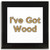 I've Got Wood - Square Glass Coaster I've Got Wood - Square Glass Coaster