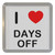I love Days Off - Plastic Tea Coaster / Beer Mat