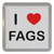 I Love Fags - Plastic Tea Coaster / Beer Mat
