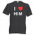 I love Him - T Shirt