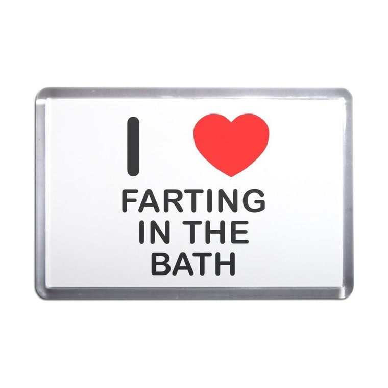 I Love Farting In The Bath - Plastic Fridge Magnet