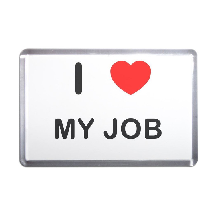 I Love My Job - Plastic Fridge Magnet