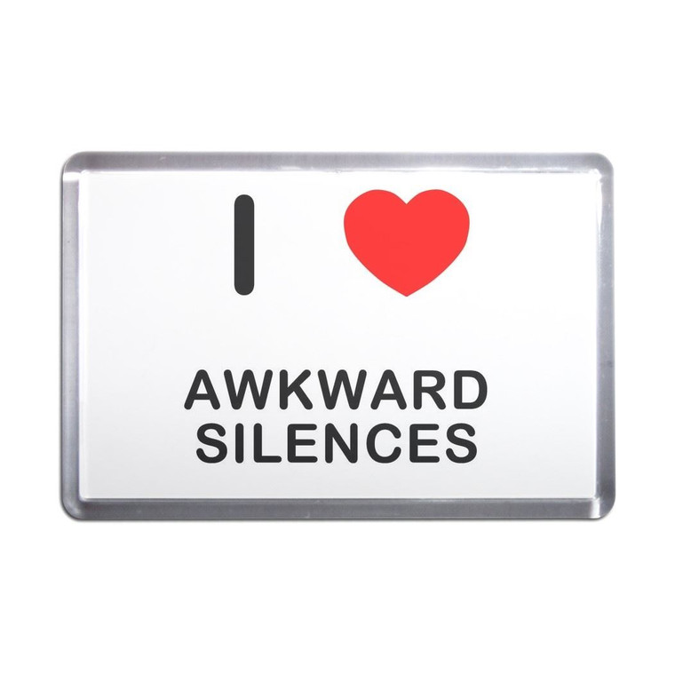 I Love Awkward Silences - Plastic Fridge Magnet