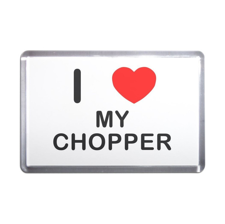 I Love My Chopper - Plastic Fridge Magnet