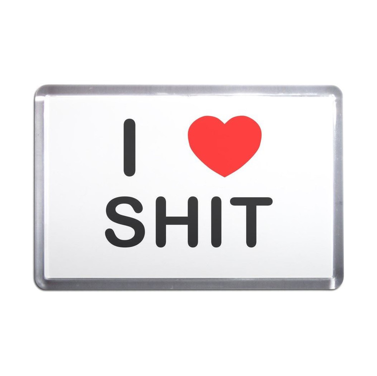 I Love Shit - Plastic Fridge Magnet