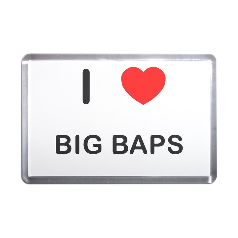 I Love Big Baps - Plastic Fridge Magnet