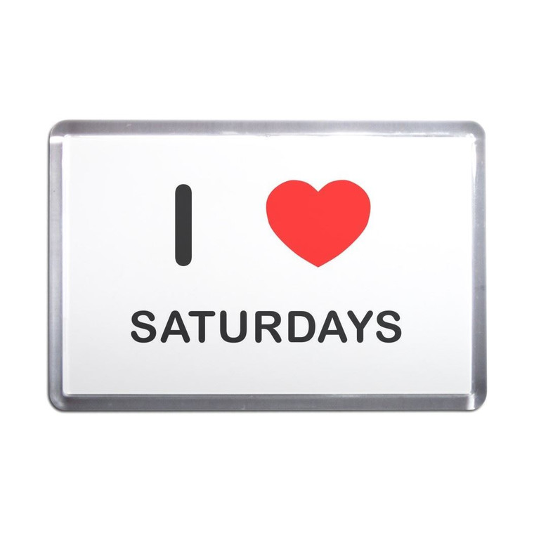 I Love Saturdays - Plastic Fridge Magnet