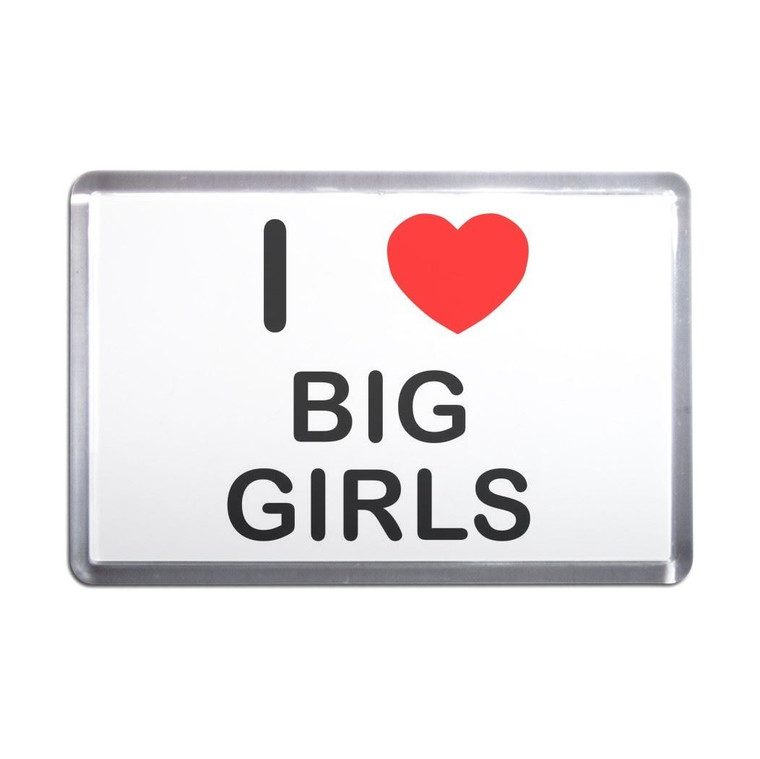 I Love Big Girls - Plastic Fridge Magnet