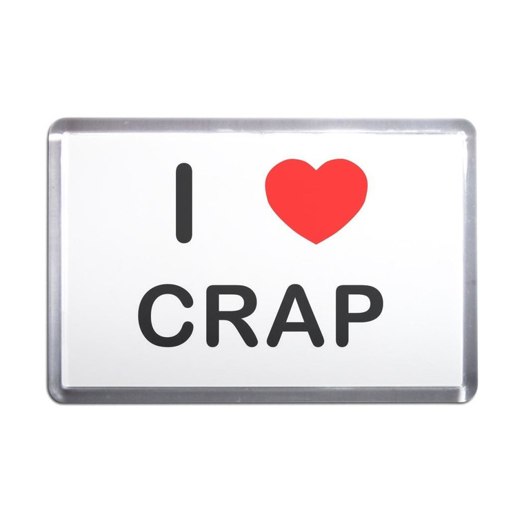 I Love Crap - Plastic Fridge Magnet