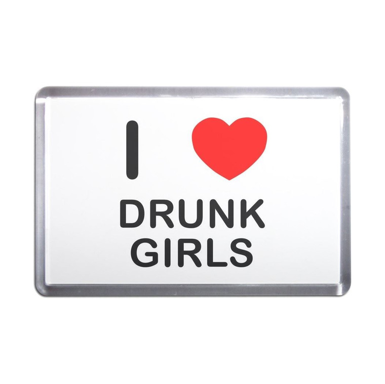 I Love Drunk Girls - Plastic Fridge Magnet
