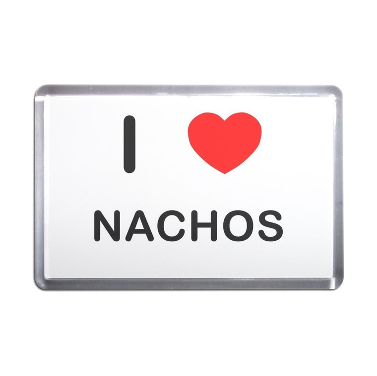 I Love Nachos - Plastic Fridge Magnet