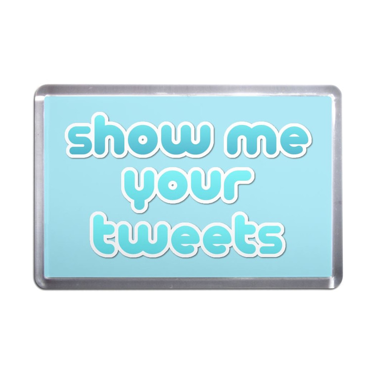 Show Me Your Tweets - Plastic Fridge Magnet