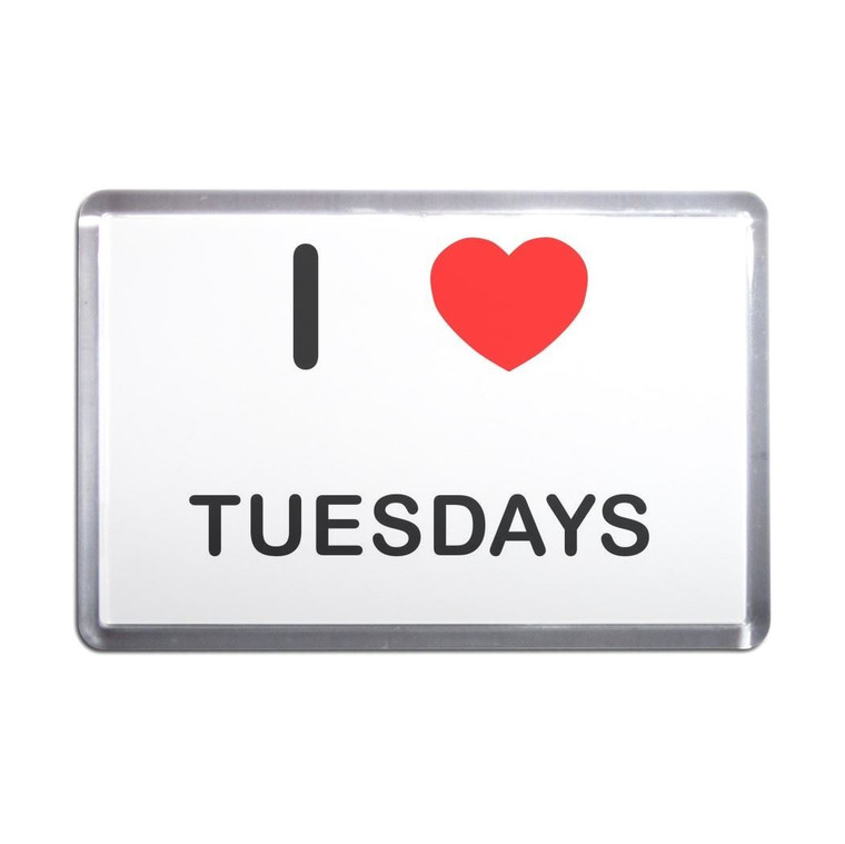 I Love Tuesdays - Plastic Fridge Magnet