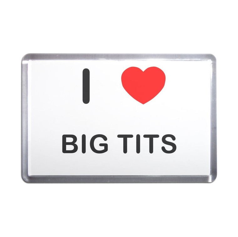 I Love Big Tits - Plastic Fridge Magnet