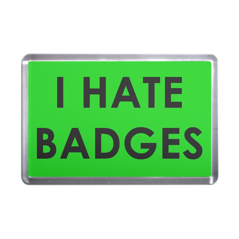 I Hate Badges - Plastic Fridge Magnet