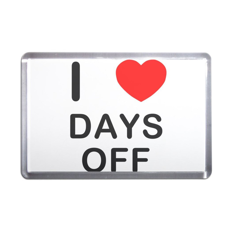 I love Days Off - Plastic Fridge Magnet