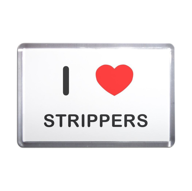 I Love Strippers - Plastic Fridge Magnet