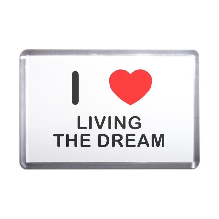I Love Living The Dream - Plastic Fridge Magnet