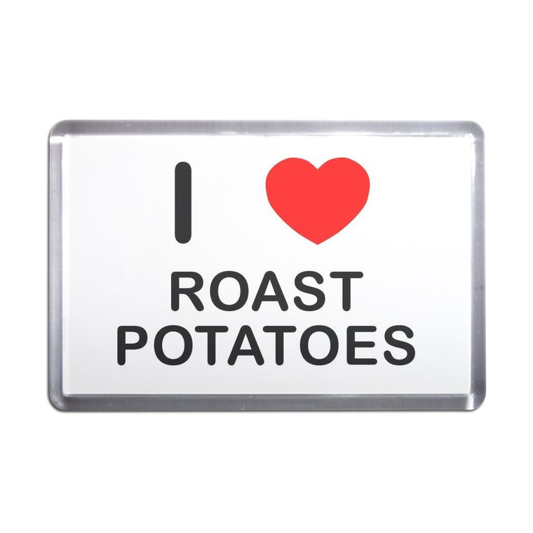I Love Roast Potatoes - Plastic Fridge Magnet