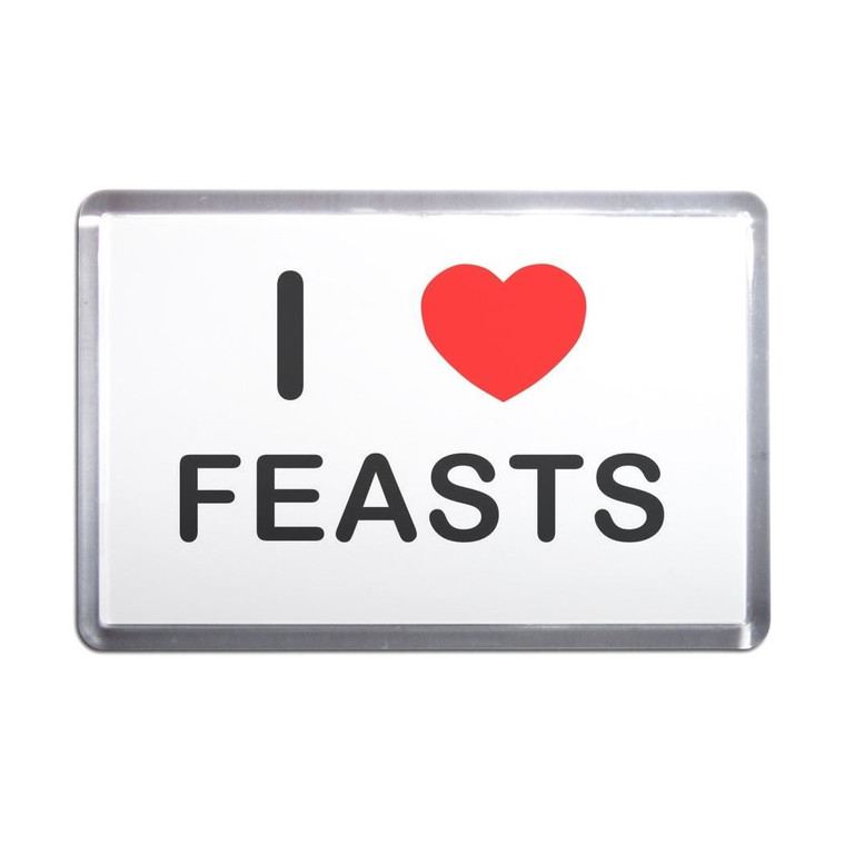 I Love Feasts - Plastic Fridge Magnet
