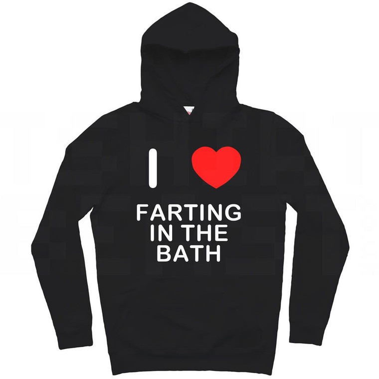 I Love Farting In The Bath - Hoodie