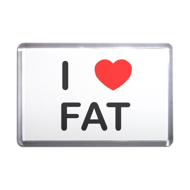 I Love Fat - Plastic Fridge Magnet