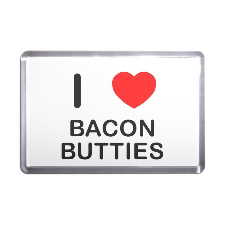 I Love Bacon Butties - Plastic Fridge Magnet