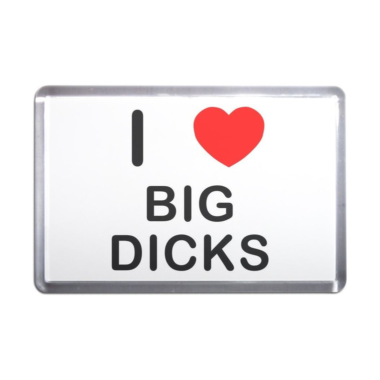 I Love Big Dicks - Plastic Fridge Magnet