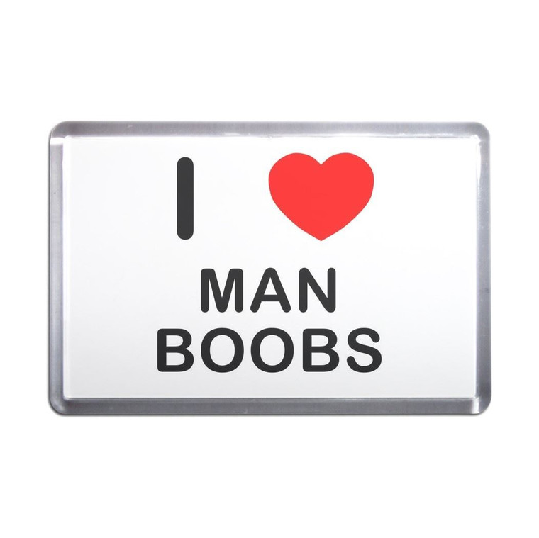 I Love Man Boobs - Plastic Fridge Magnet