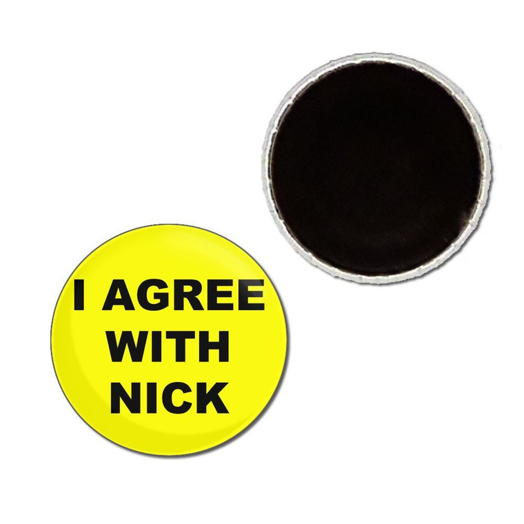 I Agree With Nick - Button Badge Fridge Magnet