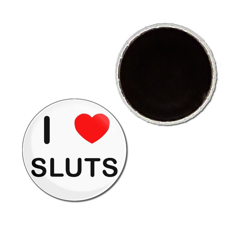 I Love Sluts - Button Badge Fridge Magnet