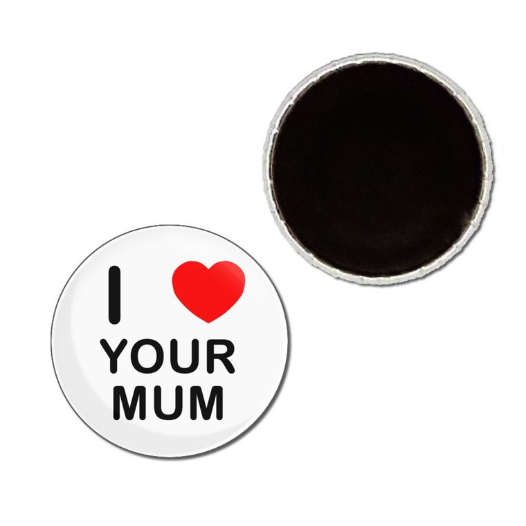 I Love Your Mum - Button Badge Fridge Magnet