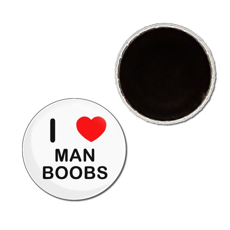 I Love Man Boobs - Button Badge Fridge Magnet