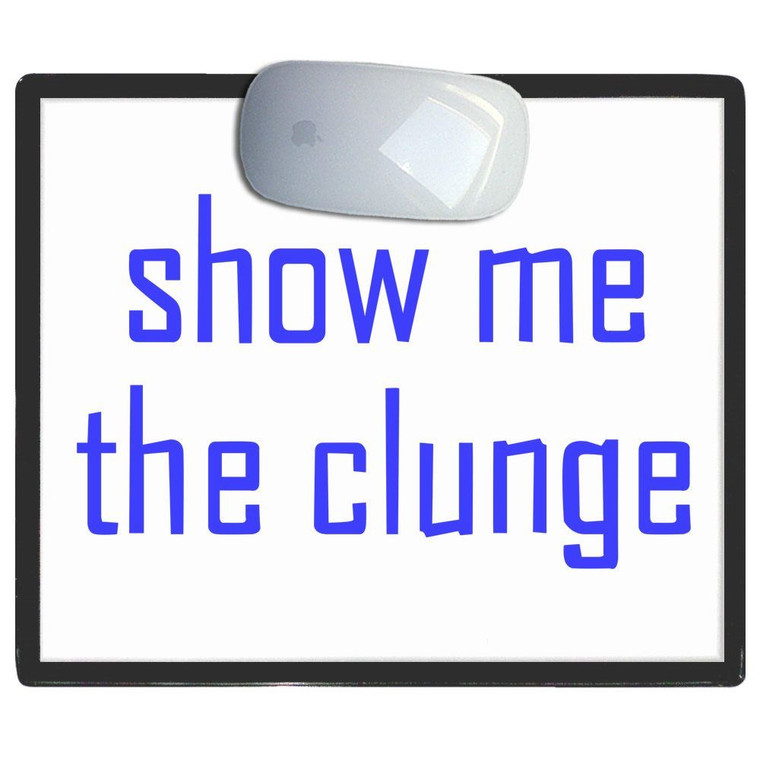 Show Me The Clunge - Mouse Mat