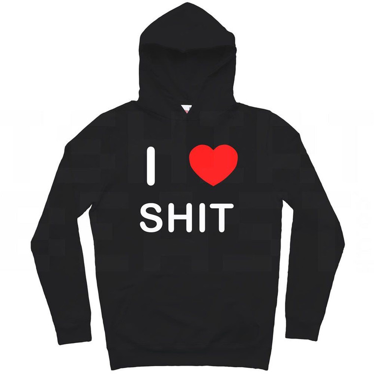 I Love Shit - Hoodie
