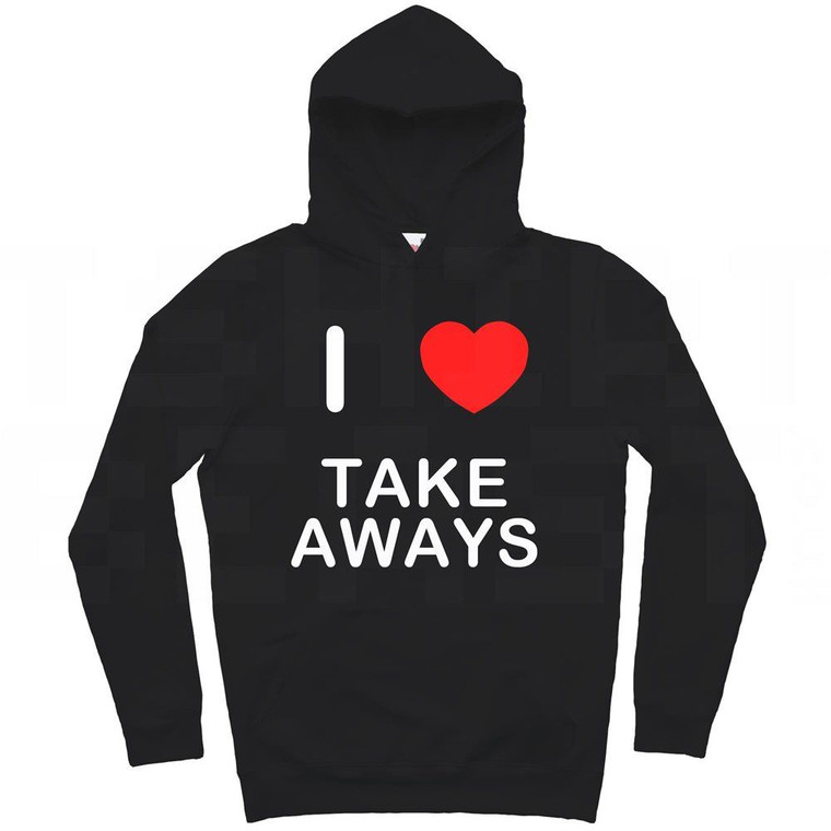 I Love Take Aways - Hoodie