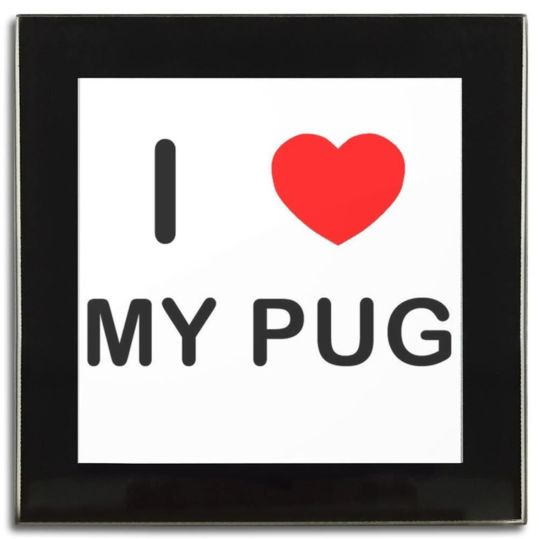 I Love My Pug - Square Glass Coaster I Love My Pug - Square Glass Coaster