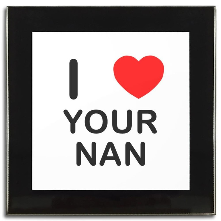 I Love Your Nan - Square Glass Coaster