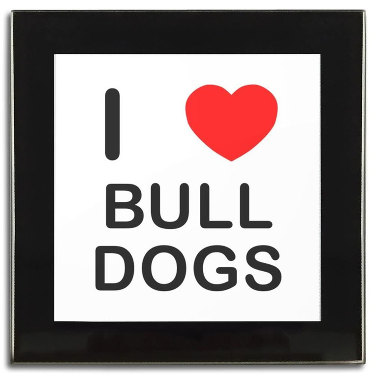 I Love Bull Dogs - Square Glass Coaster